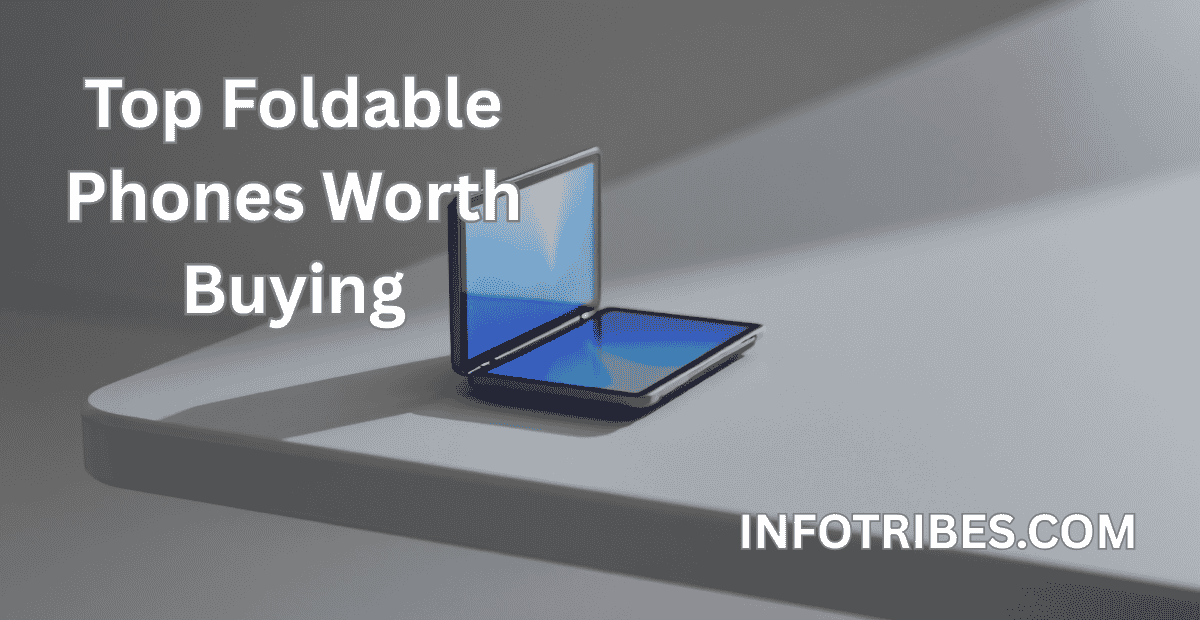 Top Foldable Phones Worth Buying